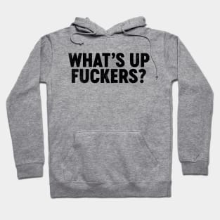 What's Up Fuckers (Black) Funny Hoodie